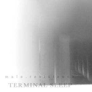 male.resistance, “Terminal Sleep” (SR151, 2016)